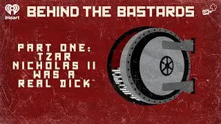 Part One: Tzar Nicholas II Was A Real Dick | BEHIND THE BASTARDS