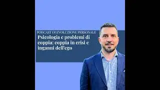 Episodio 355 - Psicologia e problemi di coppia: coppia in crisi e inganni dell'ego