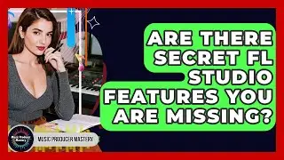 Are There Secret FL Studio Features You Are Missing? - Music Producer Mastery
