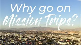 My Mission Trip to Tijuana, Mexico - A Short Film