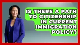 Is There a Path to Citizenship in Current Immigration Policy?
