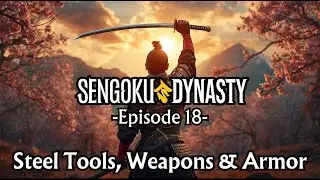 Sengoku Dynasty - Ep 18 - Steel Tools, Weapons & Armor