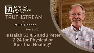 Is Isaiah 53:4,5 and 1 Peter 2:24 for Physical or Spiritual Healing?  Part 1| Mike Hoesch