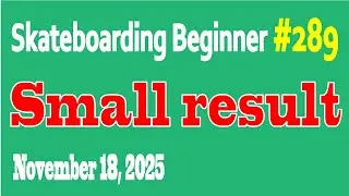 Skateboarding Beginner 289: Small result (11-18-2025)