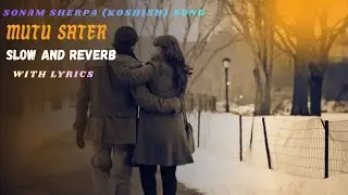 Mutu Satera (slow and reverb) with Lyrics || Sonam Sherpa Koshish & Pasang Diki Sherpa