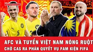 AFC và… đội tuyển Việt Nam nóng ruột chờ CAS ra phán quyết vụ FAM kiện FIFA: Lẽ phải sẽ thắng!