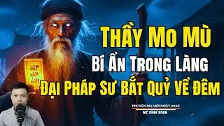THẦY MO MÙ BÍ ẨN TRONG LÀNG ĐẠI PHÁP SƯ BẮT QUỶ ĐÊM| Truyện Ma Đình Soạn -Chuyện Ma kinh dị Mới Nhất
