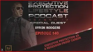 Byron Rodgers - Executive Protection as a Recession-Proof Career (EPL Season 4 Podcast EP140 🎙️)