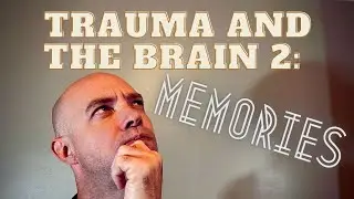 Trauma and The Brain 2: Memories