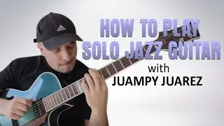 How to Play Solo Jazz Guitar: From Simple to Complex | Juampy Juarez