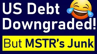 US Debt Downgraded! Not So Risk-Free.. Is It? Meanwhile, MSTR's Debt Is Junk-Rated & Bitcoin's Bad!