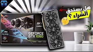 هل الكرت الشاشة GTX 1060 يستحق الشراء في سنة 2025 .....!؟