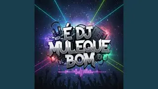 &Eacute; DJ MOLEQUE BOM