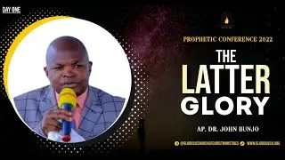 THE LATTER GLORY -  AP DR JOHN BUNJO