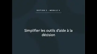 SECTION 2 - MODULE H | Simplifier les outils d'aide &agrave; la d&eacute;cision
