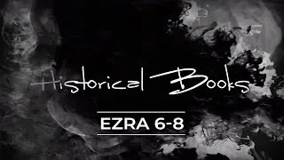Historical Books :: Ezra 6-8