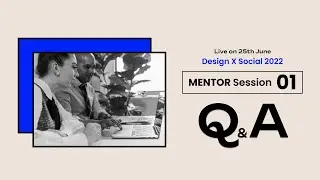 Design X Social 2022 |  Mentor session 01 &bull; Q&A
