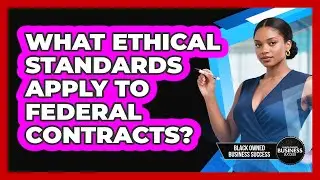 What Ethical Standards Apply to Federal Contracts?