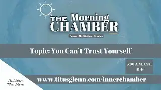 The Morning Chamber : You Can&rsquo;t Trust Yourself