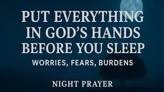 Surrender Everything to God Tonight 🙏 Sleep in His Loving Arms | Night Prayer for Peace & Rest