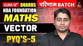 Maths Boards Vector | Vector Maths Boards Class 12th | NDA Foundation Classes | Maths Vector PYQ's