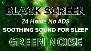 Soothing Green Noise For Deep Sleep - Black Screen | Sound In 24 Hours No ADS