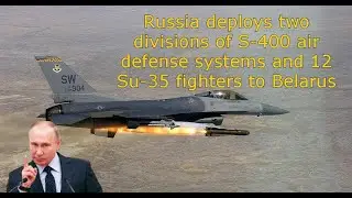 Russia deploys two divisions of S-400 air defense systems and 12 Su-35 fighters to Belarus