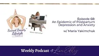 An Epidemic of Postpartum Depression and Anxiety&nbsp; w/ Maria Yakimchuk | Lisa Eddy