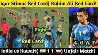 INDIA vs KUWAIT| 🇮🇳 1-1 🇰🇼 | Igor Stimac Red Card| Rahim Ali Red Card| Indian Football Team News|