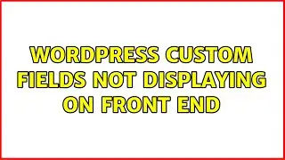 Wordpress: Custom fields not displaying on front end (3 Solutions!!)