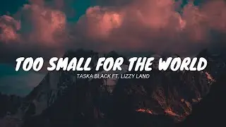 Too Small For The World - Taska Black Ft. Lizzy Land (Lyrics Video)