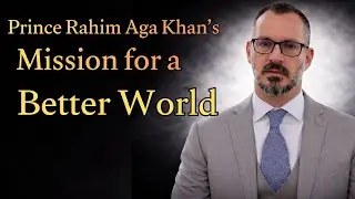 Prince Rahim Aga Khan's Mission for a Better World || A Global Vision of Compassion