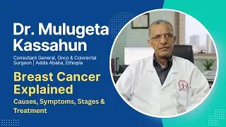 Breast Cancer Explained by Dr. Mulugeta Kassahun | Breast Cancer Causes, Symptoms & Treatment
