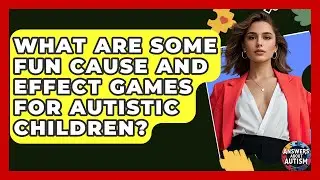 What Are Some Fun Cause And Effect Games For Autistic Children? - Answers About Autism