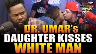 DR UMAR DAUGHTER KISSES WHITE MAN -  EP: 245 - THE TALK HEAVY PODCAST