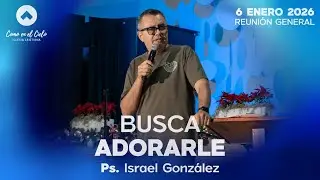 BUSCA ADORARLE | Pastor Israel Gonz&aacute;lez | REUNI&Oacute;N DE ORACI&Oacute;N | 6 enero 2025