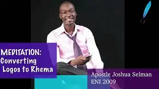 MEDITATION: Converting Logos to Rhema by Apostle Joshua Selman