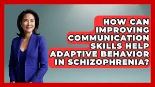 How Can Improving Communication Skills Help Adaptive Behavior In Schizophrenia?