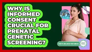 Why Is Informed Consent Crucial For Prenatal Genetic Screening? - Genetic Wellness for Families