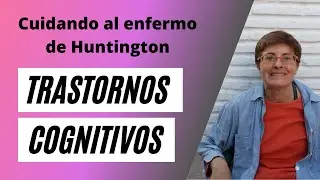 Trastornos cognitivos. Cuidando al enfermo de Huntington