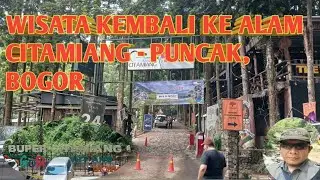 MENGENAL LEBIH DEKAT WISATA  KEMBALI KE ALAM - CITAMIANG PUNCAK , BOGOR