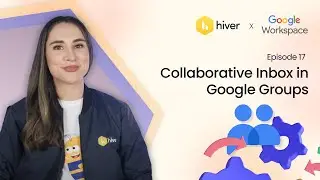 Hiver | EP-17: Collaborative Inbox in Google Groups: A Complete Walkthrough | Google Workspace