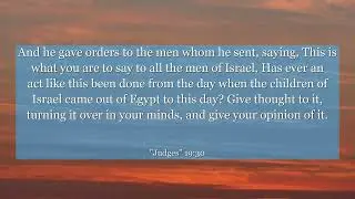 Judges 19:30 And he gave orders to the men whom he sent, saying, This is what you are to say to all