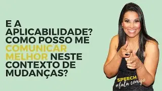E a aplicabilidade? Como posso me comunicar melhor neste contexto de mudan&ccedil;as?