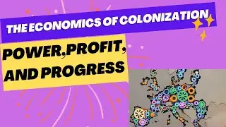 The Economics of Colonization :  Power,Profit, and Progress