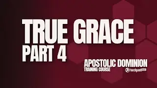 True Grace P4 | Apostolic Dominion Training Course