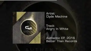 Clyde Machine - Authentic EP 02: Angry In White (Better Than Records)