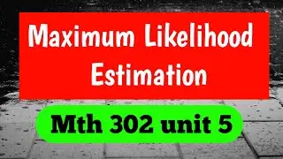 Maximum Likelihood Estimation MTH302:PROBABILITY AND STATISTICS