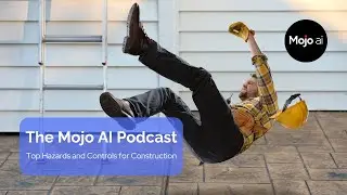 The Mojo AI Podcast: Top Hazards and Controls for Construction