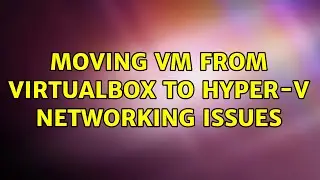 Moving VM from Virtualbox to Hyper-V: networking issues